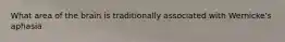 What area of the brain is traditionally associated with Wernicke's aphasia