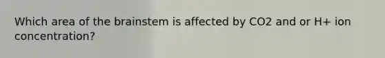 Which area of <a href='https://www.questionai.com/knowledge/kLMtJeqKp6-the-brain' class='anchor-knowledge'>the brain</a>stem is affected by CO2 and or H+ ion concentration?