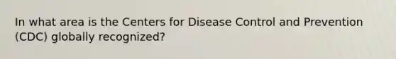 In what area is the Centers for Disease Control and Prevention (CDC) globally recognized?