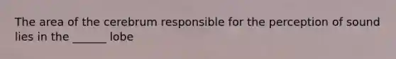 The area of the cerebrum responsible for the perception of sound lies in the ______ lobe