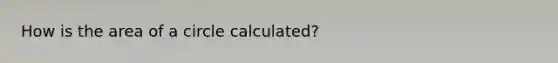 How is the area of a circle calculated?