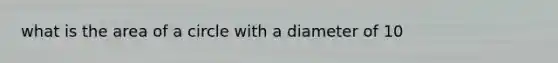 what is the area of a circle with a diameter of 10