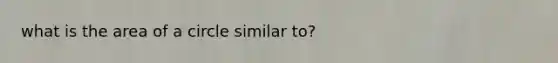 what is the area of a circle similar to?