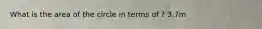 What is the area of the circle in terms of ? 3.7m