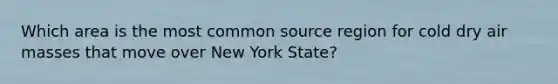 Which area is the most common source region for cold dry air masses that move over New York State?