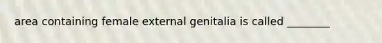 area containing female external genitalia is called ________