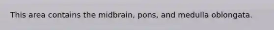 This area contains the midbrain, pons, and medulla oblongata.