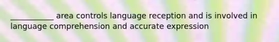 ___________ area controls language reception and is involved in language comprehension and accurate expression