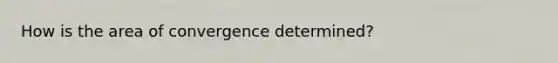 How is the area of convergence determined?