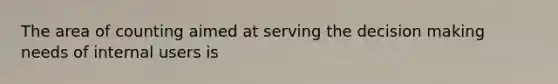 The area of counting aimed at serving the decision making needs of internal users is