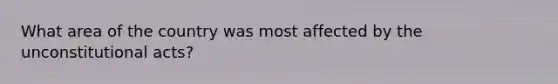 What area of the country was most affected by the unconstitutional acts?