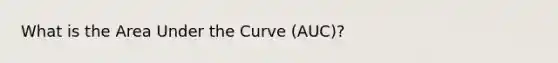 What is the Area Under the Curve (AUC)?