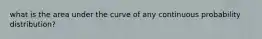 what is the area under the curve of any continuous probability distribution?