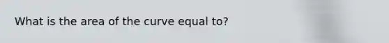 What is the area of the curve equal to?