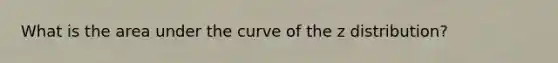 What is the area under the curve of the z distribution?