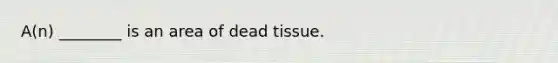 A(n) ________ is an area of dead tissue.