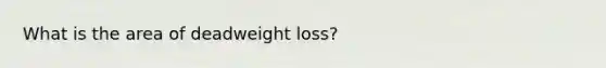 What is the area of deadweight loss?