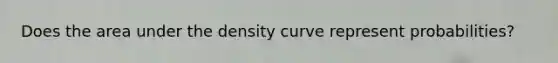 Does the area under the density curve represent probabilities?