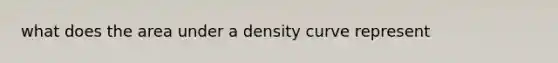 what does the area under a density curve represent