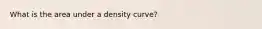 What is the area under a density curve?