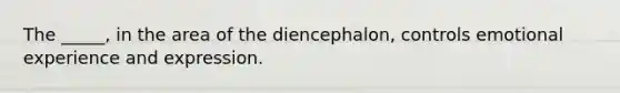 The _____, in the area of the diencephalon, controls emotional experience and expression.