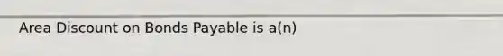 Area Discount on Bonds Payable is a(n)