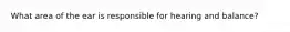 What area of the ear is responsible for hearing and balance?