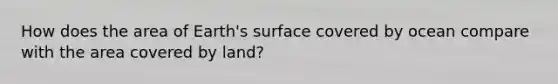 How does the area of Earth's surface covered by ocean compare with the area covered by land?