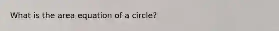 What is the area equation of a circle?