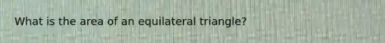 What is the area of an equilateral triangle?