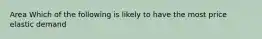 Area Which of the following is likely to have the most price elastic demand