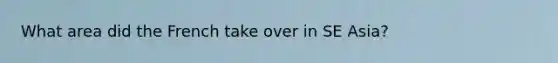 What area did the French take over in SE Asia?