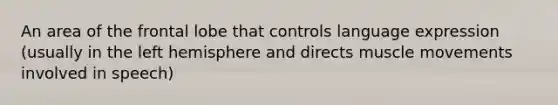 An area of the frontal lobe that controls language expression (usually in the left hemisphere and directs muscle movements involved in speech)