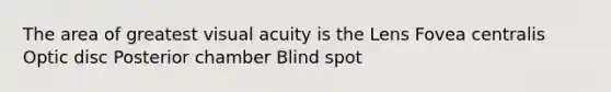 The area of greatest visual acuity is the Lens Fovea centralis Optic disc Posterior chamber Blind spot