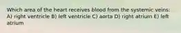 Which area of the heart receives blood from the systemic veins: A) right ventricle B) left ventricle C) aorta D) right atrium E) left atrium