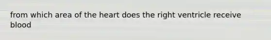 from which area of the heart does the right ventricle receive blood