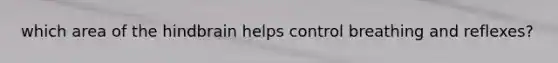 which area of the hindbrain helps control breathing and reflexes?