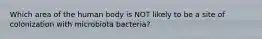 Which area of the human body is NOT likely to be a site of colonization with microbiota bacteria?