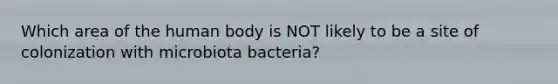 Which area of the human body is NOT likely to be a site of colonization with microbiota bacteria?