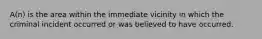 A(n) is the area within the immediate vicinity in which the criminal incident occurred or was believed to have occurred.