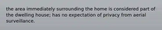 the area immediately surrounding the home is considered part of the dwelling house; has no expectation of privacy from aerial surveillance.