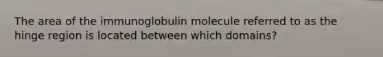 The area of the immunoglobulin molecule referred to as the hinge region is located between which domains?