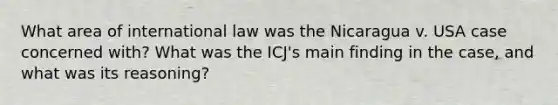 What area of international law was the Nicaragua v. USA case concerned with? What was the ICJ's main finding in the case, and what was its reasoning?