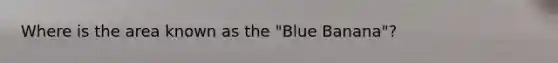 Where is the area known as the "Blue Banana"?