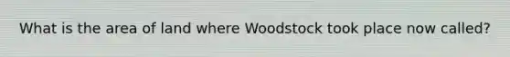 What is the area of land where Woodstock took place now called?