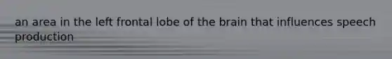 an area in the left frontal lobe of the brain that influences speech production