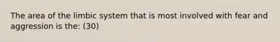 The area of the limbic system that is most involved with fear and aggression is the: (30)