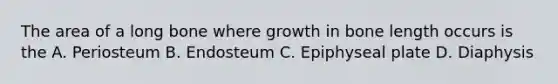 The area of a long bone where growth in bone length occurs is the A. Periosteum B. Endosteum C. Epiphyseal plate D. Diaphysis