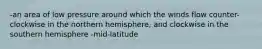 -an area of low pressure around which the winds flow counter-clockwise in the northern hemisphere, and clockwise in the southern hemisphere -mid-latitude