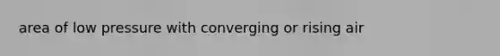 area of low pressure with converging or rising air